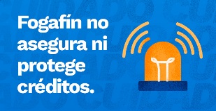 Fogafín no asegura ni protege créditos. Evite ser víctima de fraude